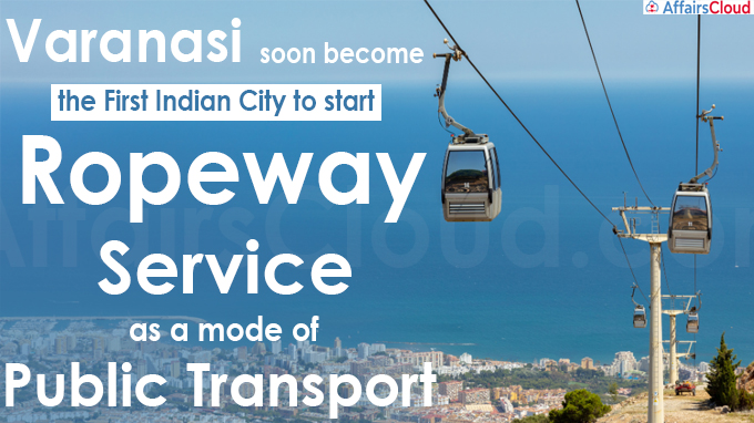 Varanasi soon become the first Indian city to start ropeway service