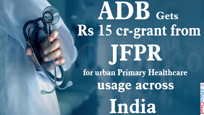 ADB gets Rs 15 cr-grant from JFPR for urban primary healthcare