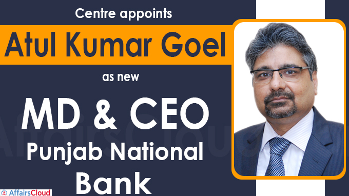 Centre appoints Atul Kumar Goel as new MD & CEO