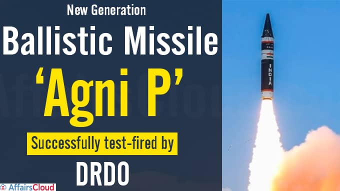 New generation ballistic missile ‘Agni P’ successfully test-fired by DRDO