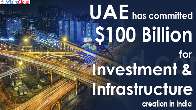 UAE has committed $100 Billion for investment and infrastructure creation in India