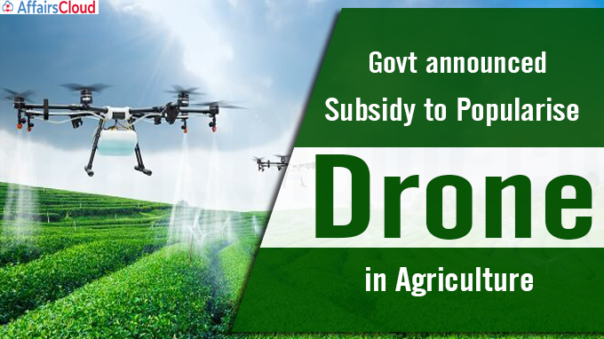 Govt announces subsidy to popularise drone in agriculture
