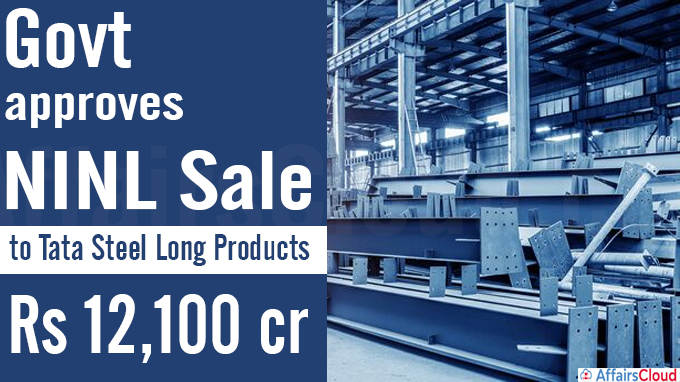 Govt approves NINL sale to Tata Steel Long Products for Rs 12,100 cr