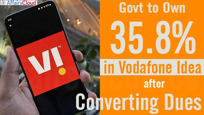 Govt to own 35.8% in Vodafone Idea after converting dues