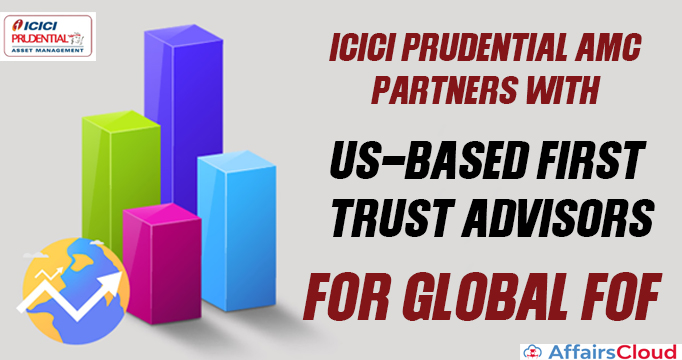 ICICI-Prudential-AMC-partners-with-US-based-First-Trust-Advisors-for-global-FoF