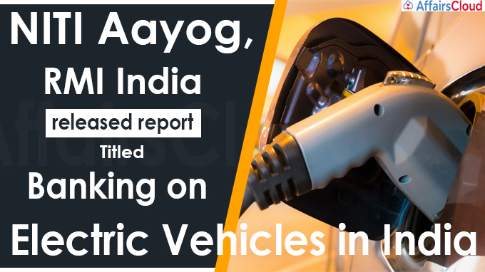 NITI Aayog, RMI India release report, titled Banking on Electric Vehicles