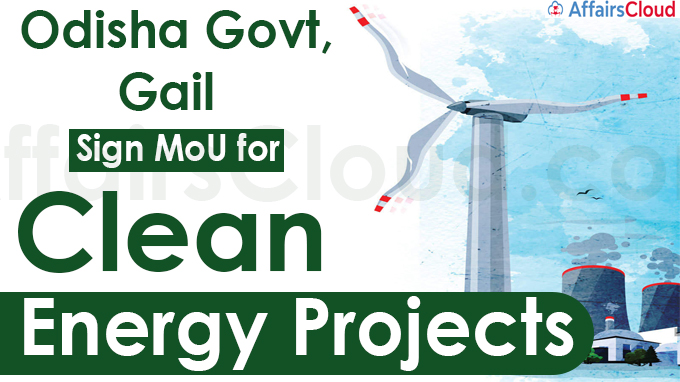 Odisha govt, Gail sign MoU for clean energy projects