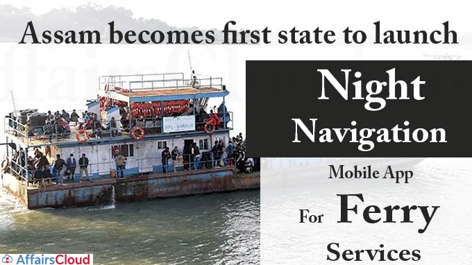 Assam becomes first state to launch night navigation mobile app in rivers new