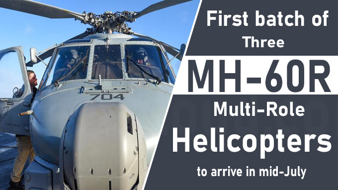 First batch of 3 MH-60R Multi-Role Helicopters to arrive in mid-July
