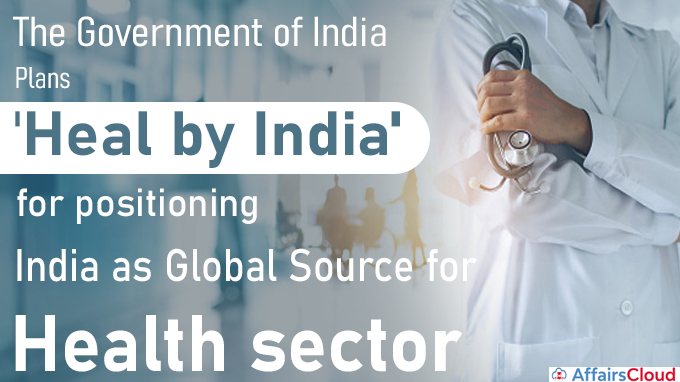 Govt plans 'Heal by India' for positioning India as global source for health sector