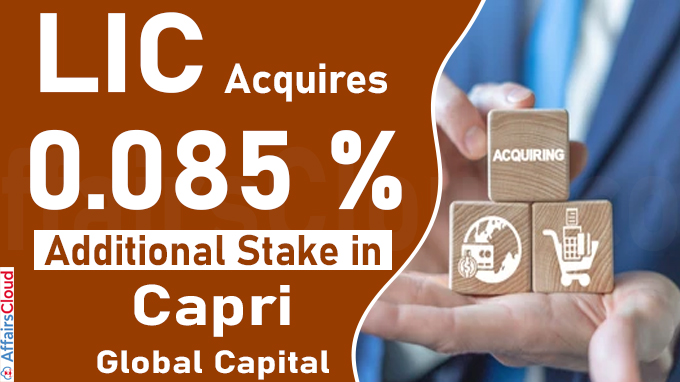 LIC acquires 0.085 per cent additional stake in Capri Global Capital
