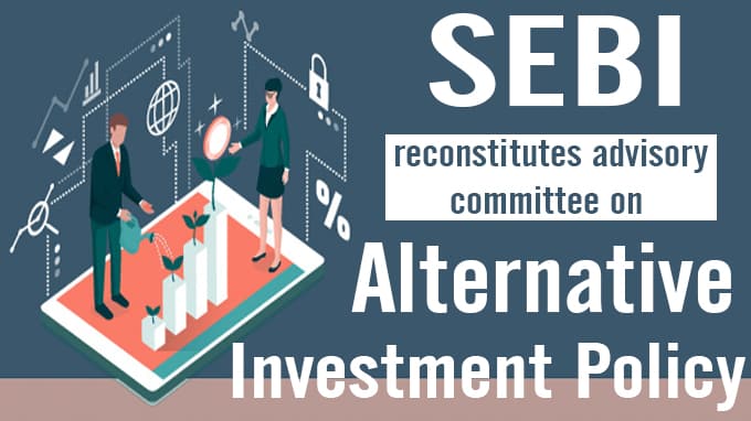 SEBI reconstitutes advisory committee on alternative investment policy