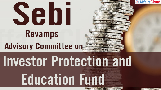 Sebi revamps advisory committee on Investor Protection and Education Fund