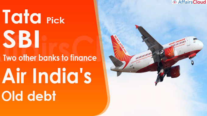 Tatas pick SBI, two other banks to finance Air India's old debt