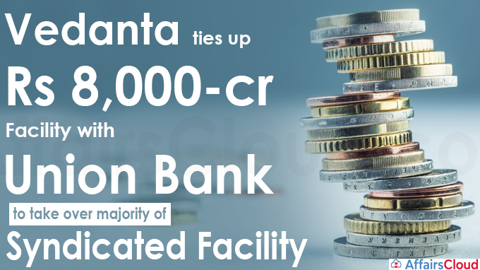 Vedanta ties up Rs 8,000-cr facility with Union Bank