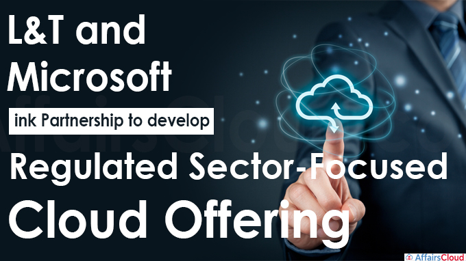 l&t and microsoft ink partnership to develop regulated sector-focused cloud offering