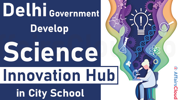 Delhi Govt to Develop Science Innovation Hub in City School