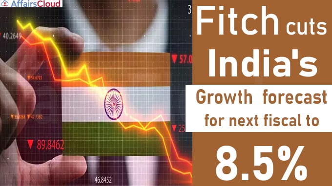 Fitch cuts India's growth forecast for next fiscal to 8-5%
