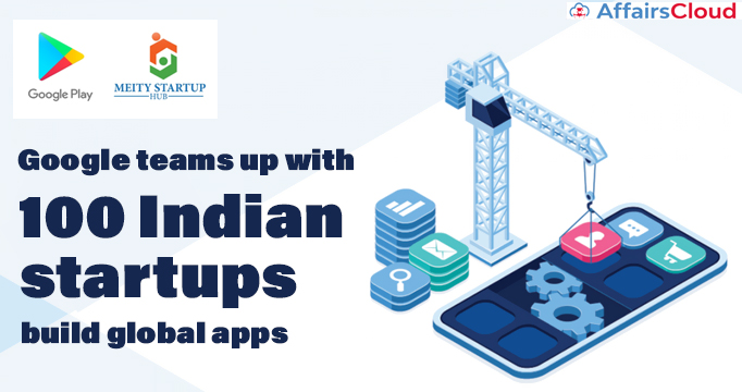 Google-teams-up-with-MeitY-to-help-100-Indian-startups-build-global-apps