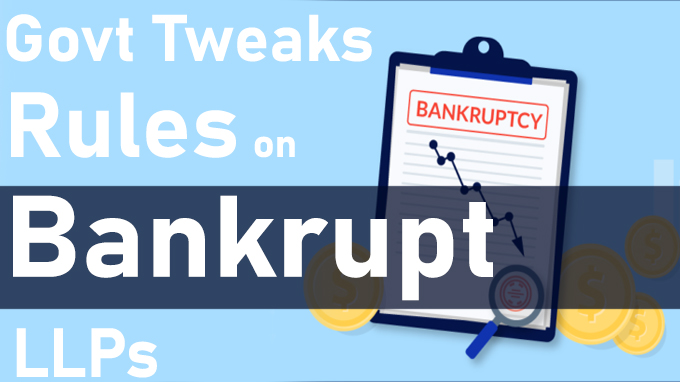 Govt tweaks rules on bankrupt LLPs