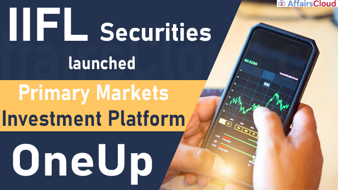 IIFL Securities launches primary markets investment platform OneUp