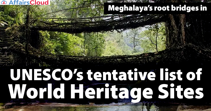 Meghalaya’s-root-bridges-in-UNESCO’s-tentative-list-of-World-Heritage-Sites