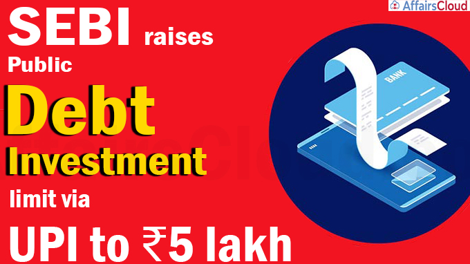 SEBI raises public debt investment limit via UPI to ₹5 lakh