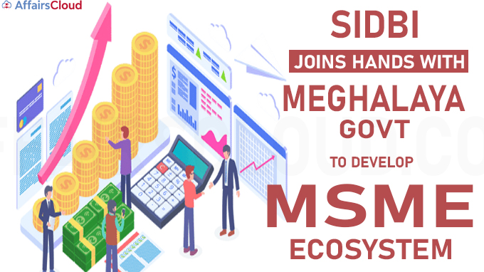 SIDBI joins hands with Meghalaya govt to develop MSME ecosystem