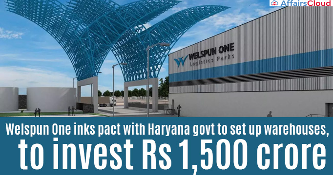 Welspun One inks pact with Haryana govt to set up warehouses, to invest Rs 1,500 crore
