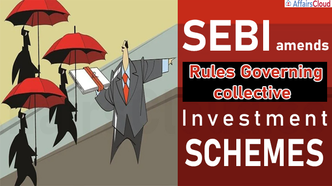 SEBI amends rules governing collective investment schemes
