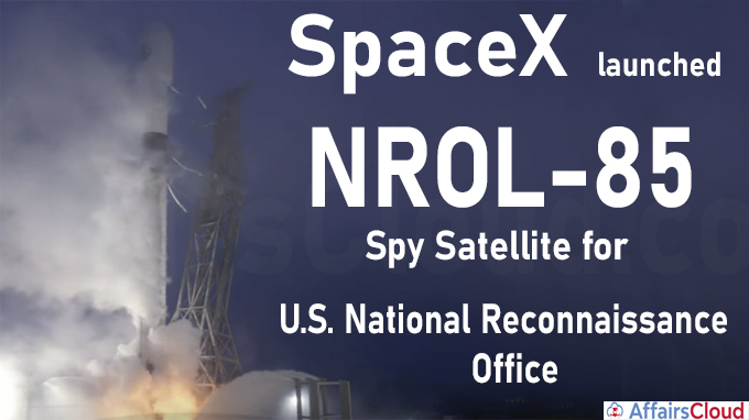 SpaceX launches NROL-85 spy satellite for U.S. National Reconnaissance Office