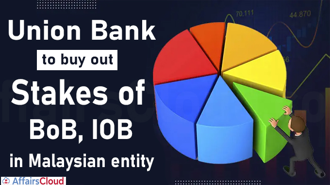 Union Bank to buy out stakes of BoB, IOB in Malaysian entity