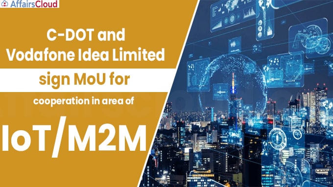 C-DOT and Vodafone Idea Limited sign MoU for cooperation in area of IoT-M2M