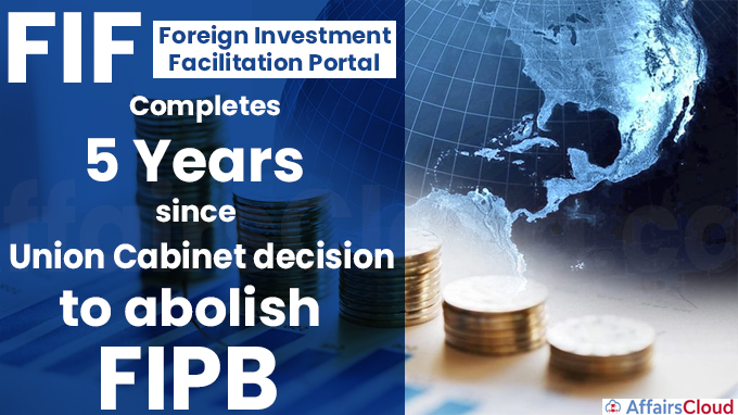 Foreign Investment Facilitation Portal (FIF) completes 5 years since Union Cabinet decision to abolish FIPB