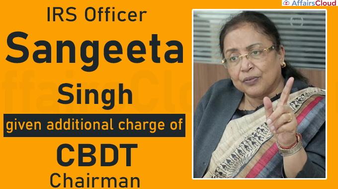 IRS officer Sangeeta Singh given additional charge of CBDT chairman