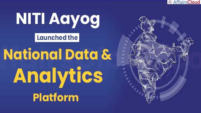 NITI Aayog Launches the National Data & Analytics Platform
