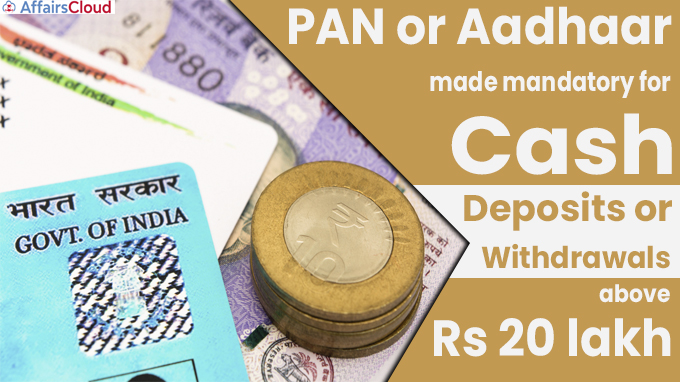 PAN or Aadhaar made mandatory for cash deposits or withdrawals above Rs 20 lakh