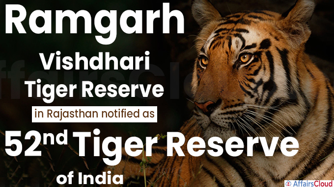 Ramgarh Vishdhari Tiger Reserve in Rajasthan notified as 52nd tiger reserve of India