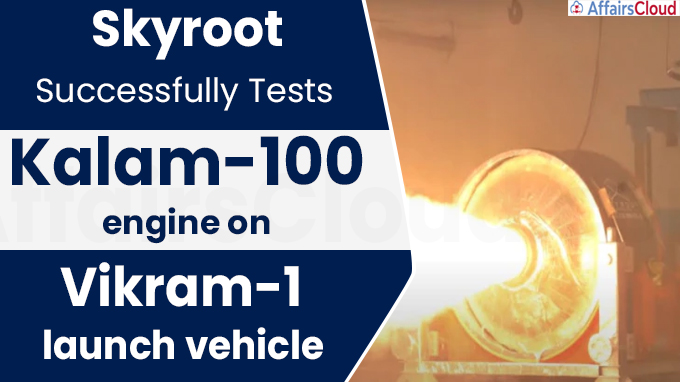 Skyroot successfully tests Kalam-100 engine on Vikram-1 launch vehicle