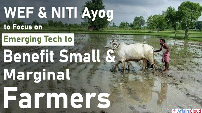WEF & NITI Ayog to Focus on Emerging Tech to Benefit Small & Marginal Farmers