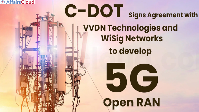 C-DOT signs agreement with VVDN Technologies and WiSig Networks to develop 5G Open RAN