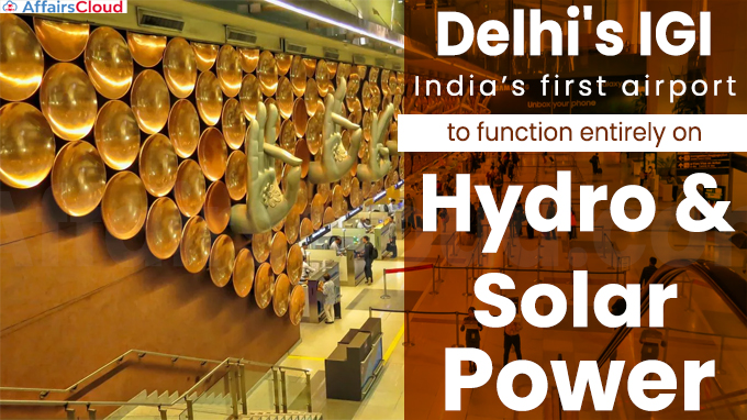 Delhi's IGI India’s first airport to function entirely on hydro and solar power
