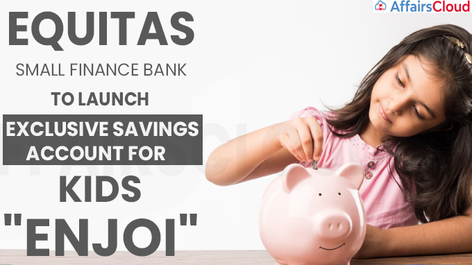 Equitas Small Finance Bank to launch exclusive savings account for kids ENJOI