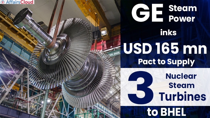 GE Steam Power inks USD 165 mn pact to supply 3 nuclear steam turbines to BHEL