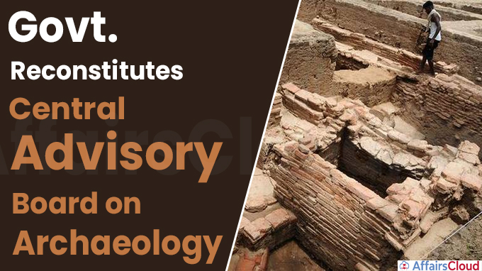 Govt. reconstitutes Central Advisory Board on Archaeology