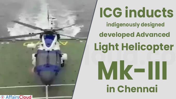 ICG inducts indigenously designed, developed Advanced Light Helicopter Mk-III