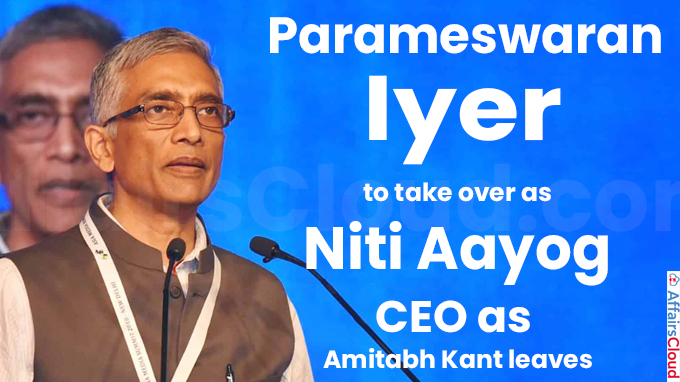 Parameswaran Iyer to take over as Niti Aayog CEO as Amitabh Kant leaves