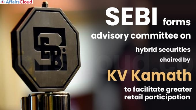 SEBI forms advisory committee on hybrid securities chaired by KV Kamath