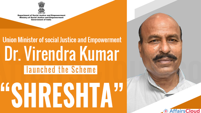 Union Minister of social Justice and Empowerment Dr. Virendra Kumar launched the Scheme “SHRESHTA”