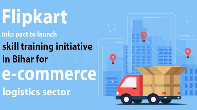 Flipkart inks pact to launch skill training initiative in Bihar for e-commerce logistics sector